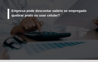 Empresa pode descontar salário se empregado quebrar prato ou usar celular?