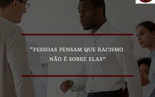 “Pessoas pensam que racismo não é sobre elas”